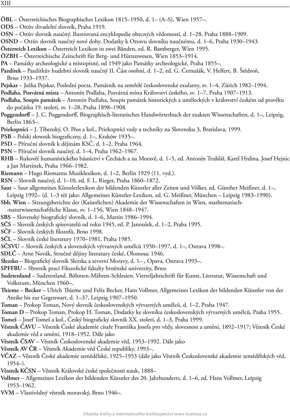 Bamberger, Wien 1995. ÖZBH Österreichische Zeitschrift für Berg- und Hüttenwesen, Wien 1853 1914. PA Památky archeologické a místopisné, od 1949 jako Památky archeologické, Praha 1855.