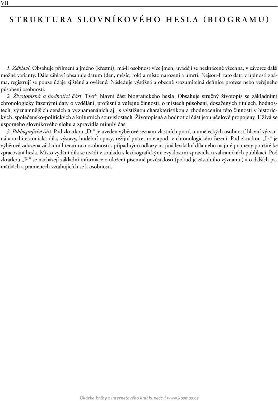 Následuje výstižná a obecně srozumitelná definice profese nebo veřejného působení osobnosti. 2. Životopisná a hodnotící část. Tvoří hlavní část biografického hesla.