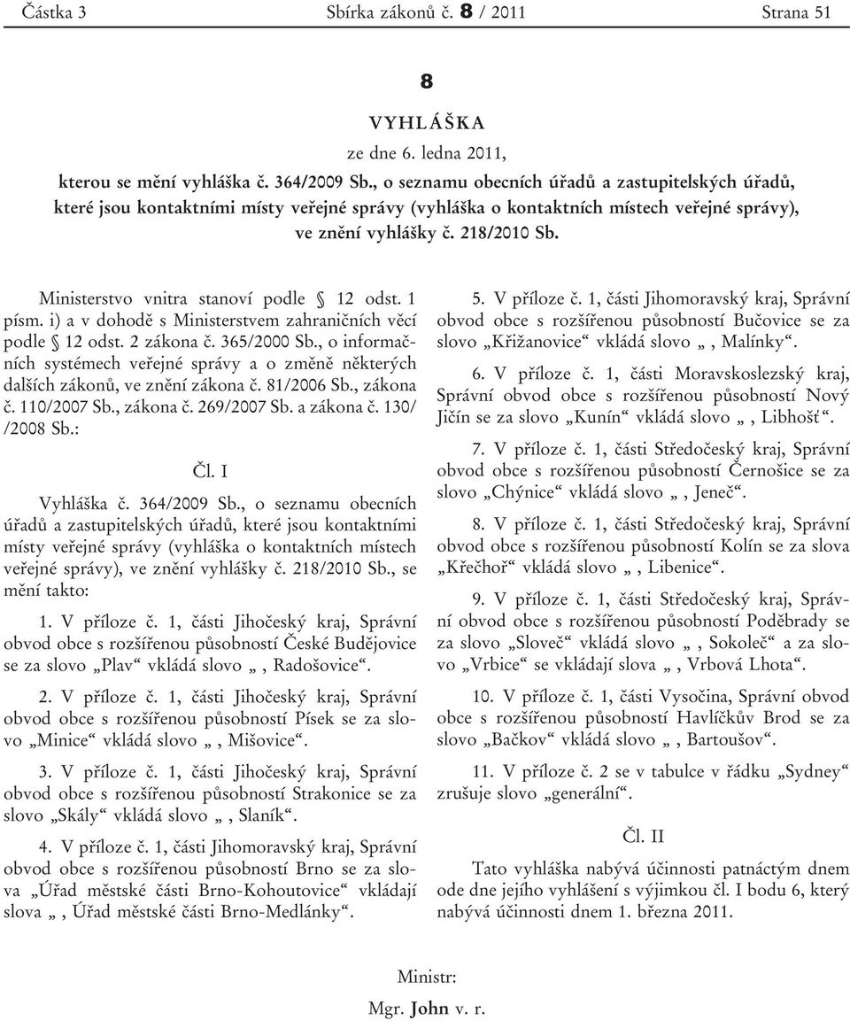 Ministerstvo vnitra stanoví podle 12 odst. 1 písm. i) a v dohodě s Ministerstvem zahraničních věcí podle 12 odst. 2 zákona č. 365/2000 Sb.