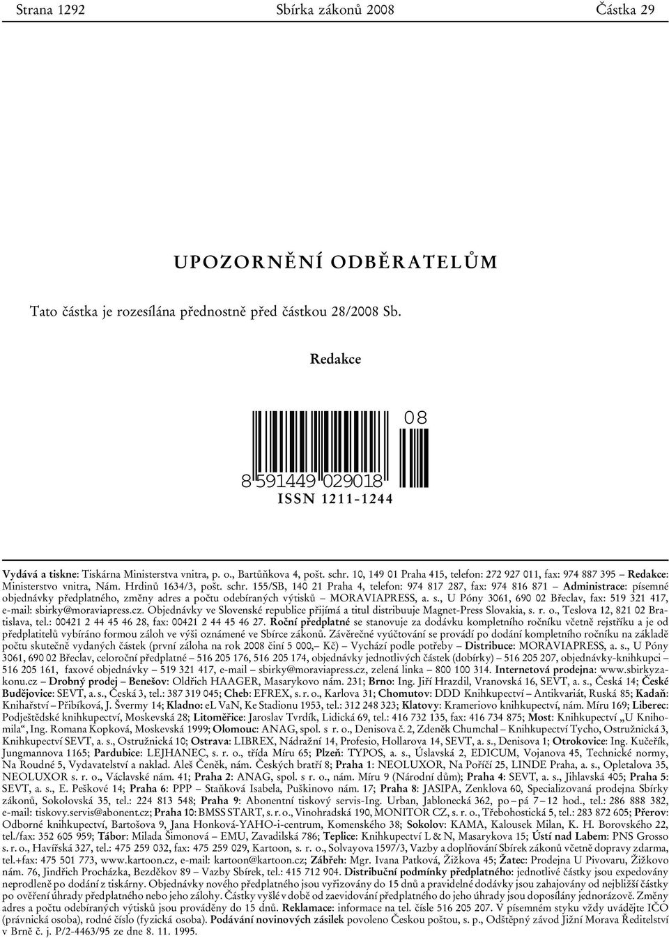 10, 149 01 Praha 415, telefon: 272 927 011, fax: 974 887 395 Redakce: Ministerstvo vnitra, Nám. Hrdinů 1634/3, pošt. schr.