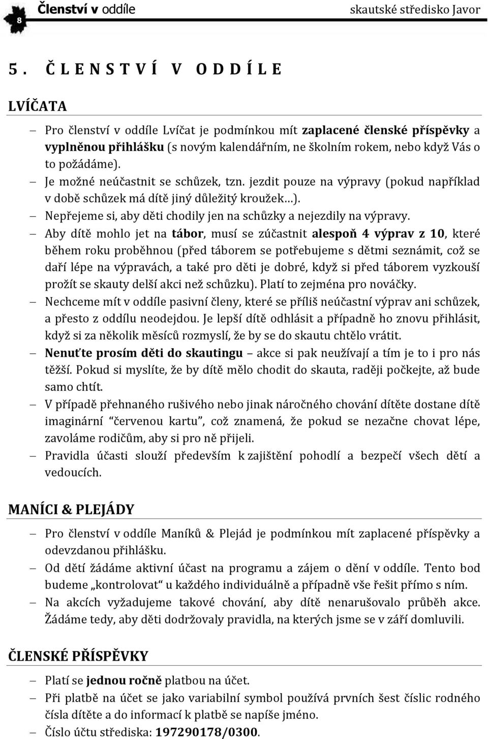 požádáme). Je možné neúčastnit se schůzek, tzn. jezdit pouze na výpravy (pokud například v době schůzek má dítě jiný důležitý kroužek ).