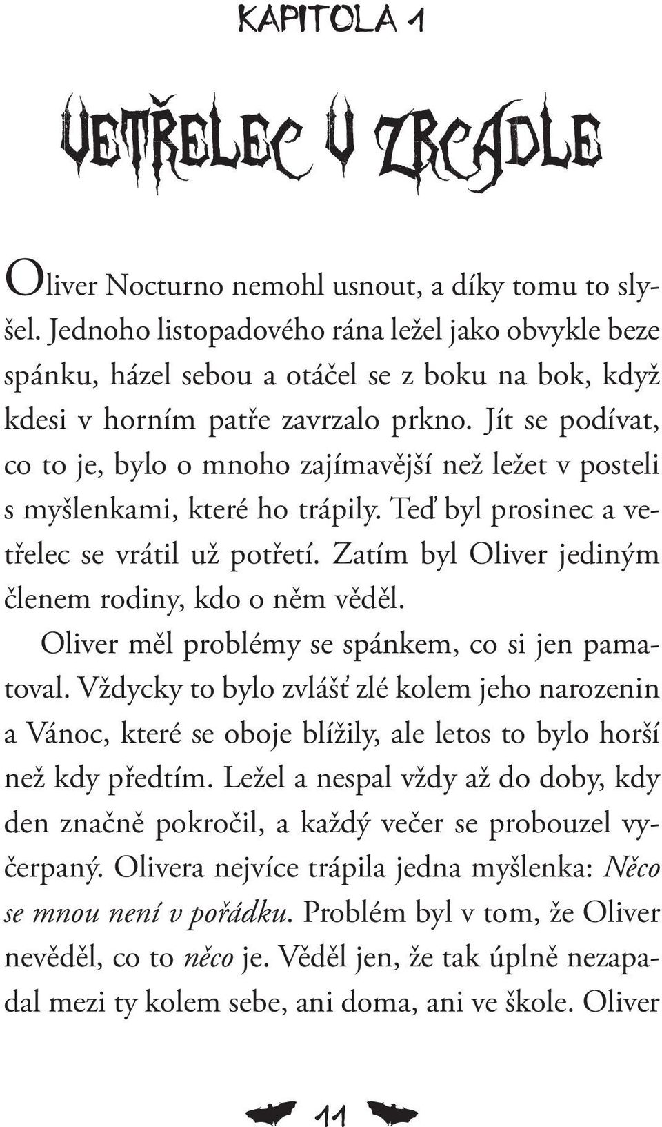 Jít se podívat, co to je, bylo o mnoho zajímavější než ležet v posteli s myšlenkami, které ho trápily. Teď byl prosinec a vetřelec se vrátil už potřetí.