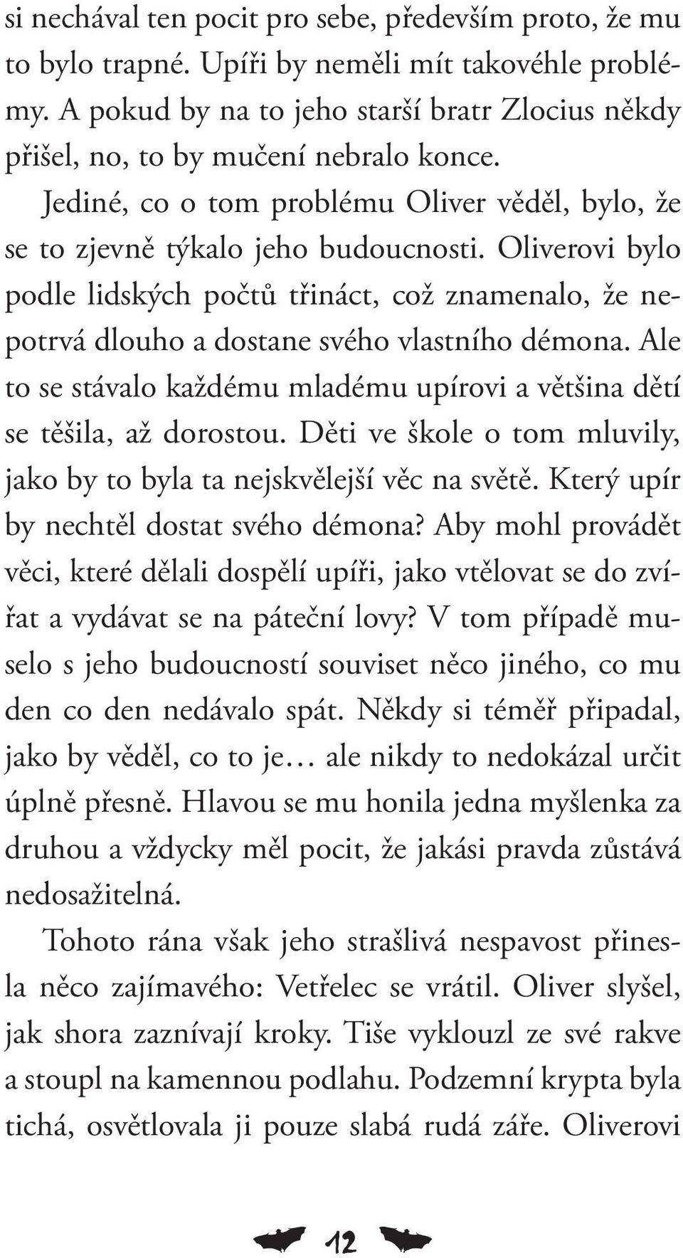 Ale to se stávalo každému mladému upírovi a většina dětí se těšila, až dorostou. Děti ve škole o tom mluvily, jako by to byla ta nejskvělejší věc na světě. Který upír by nechtěl dostat svého démona?