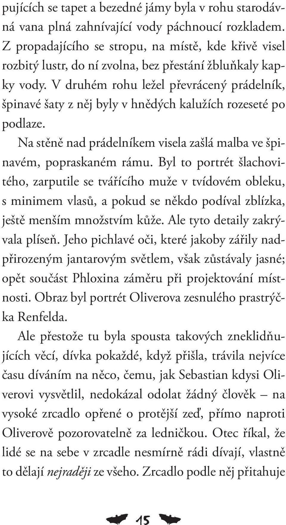 V druhém rohu ležel převrácený prádelník, špinavé šaty z něj byly v hnědých kalužích rozeseté po podlaze. Na stěně nad prádelníkem visela zašlá malba ve špinavém, popraskaném rámu.