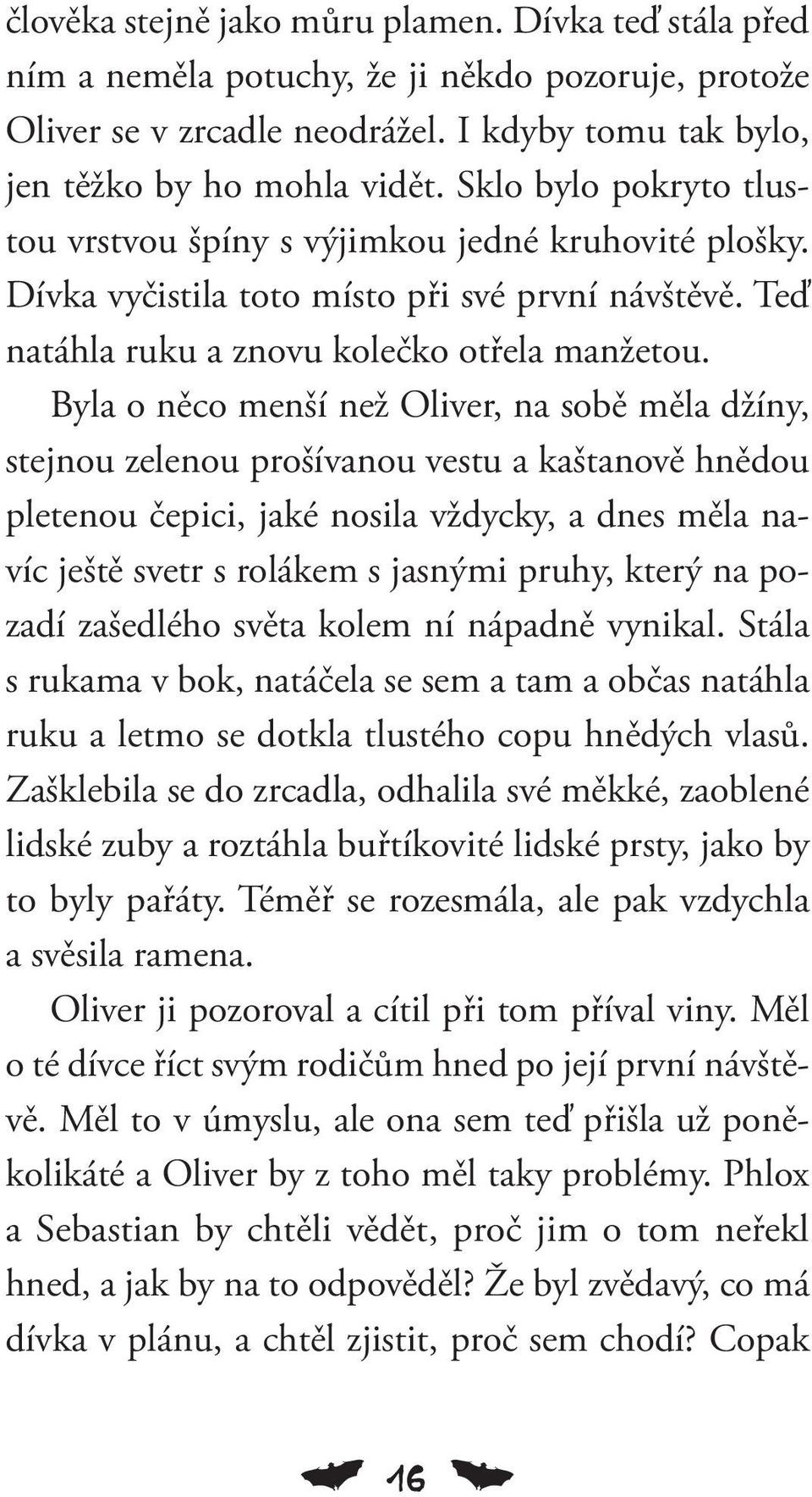 Byla o něco menší než Oliver, na sobě měla džíny, stejnou zelenou prošívanou vestu a kaštanově hnědou pletenou čepici, jaké nosila vždycky, a dnes měla navíc ještě svetr s rolákem s jasnými pruhy,