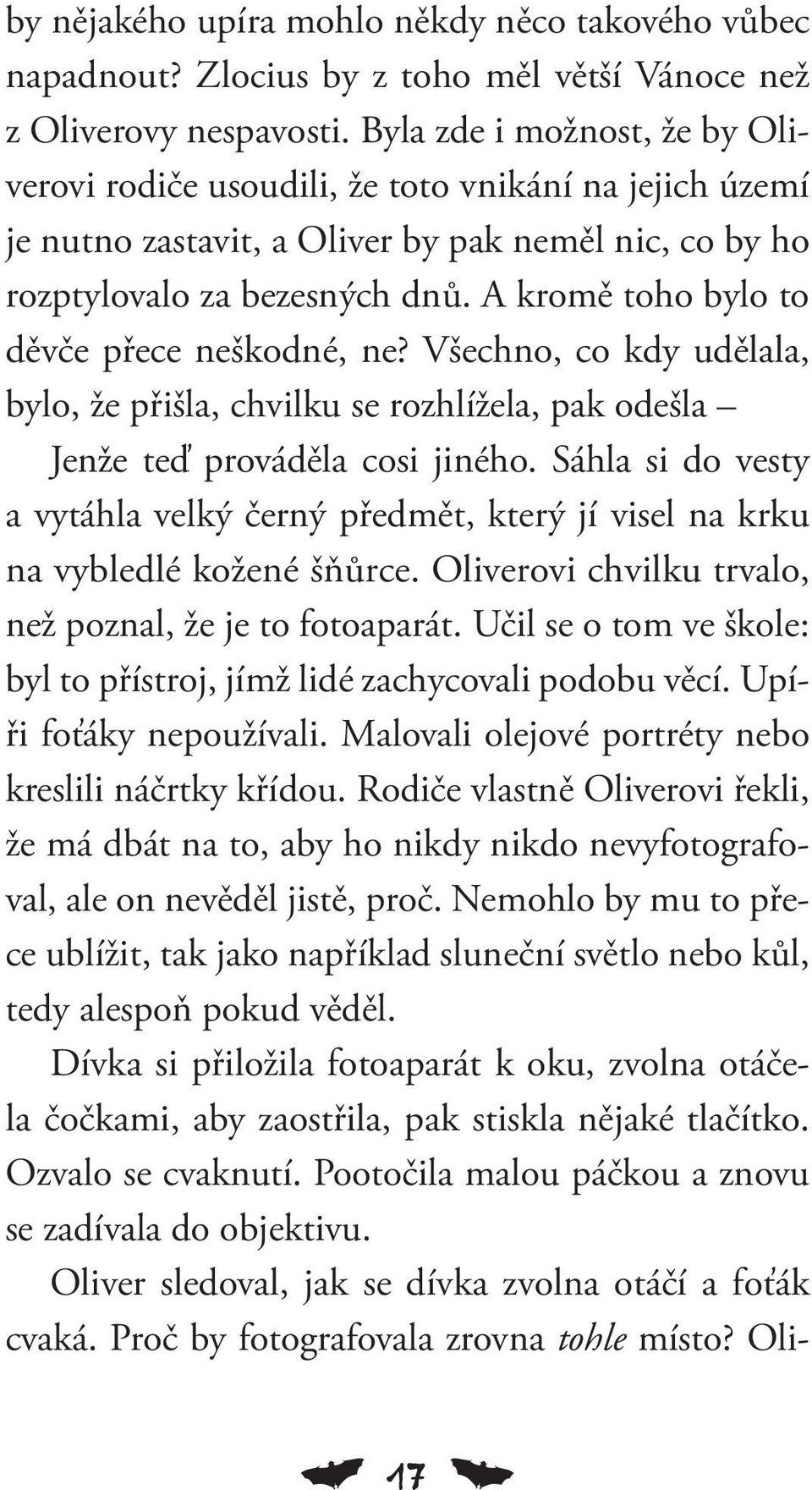 A kromě toho bylo to děvče přece neškodné, ne? Všechno, co kdy udělala, bylo, že přišla, chvilku se rozhlížela, pak odešla Jenže teď prováděla cosi jiného.