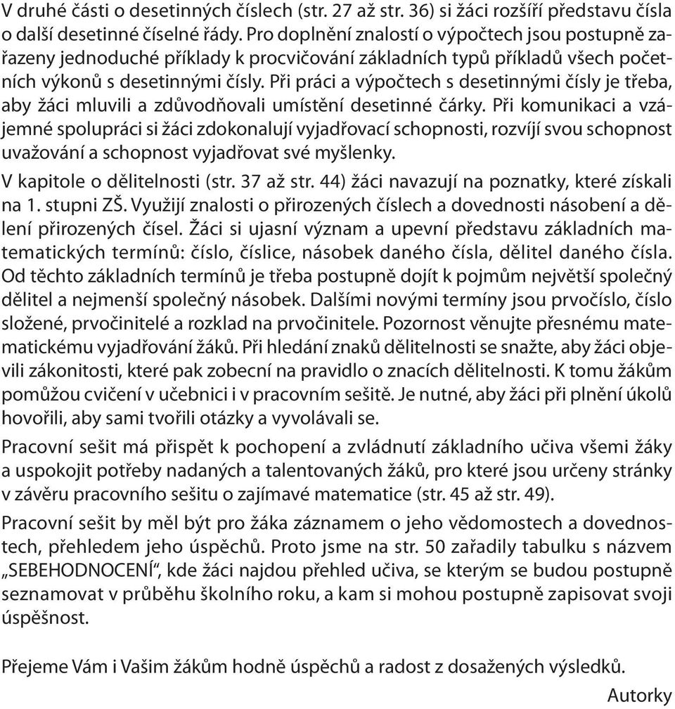 Při práci a výpočtech s desetinnými čísly je třeba, aby žáci mluvili a zdůvodňovali umístění desetinné čárky.