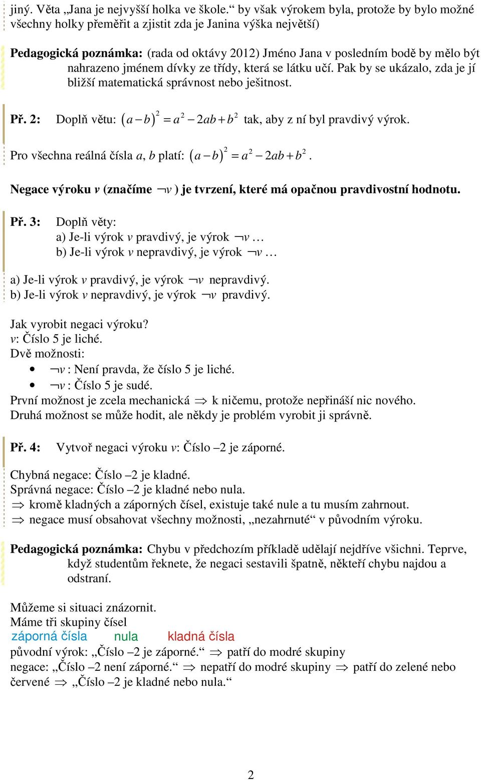 díky ze třídy, která se látku učí. Pak by se ukázalo, zda je jí bližší matematická spránost nebo ješitnost. Př. : Doplň ětu: ( ) a b a ab b = + tak, aby z ní byl pradiý ýrok.