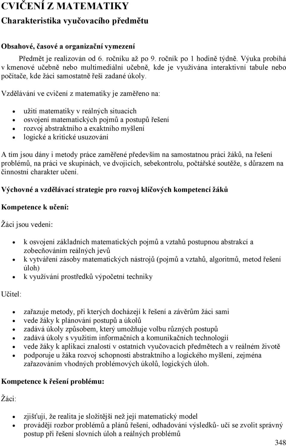 Vzdělávání ve cvičení z matematiky je zaměřeno na: užití matematiky v reálných situacích osvojení matematických pojmů a postupů řešení rozvoj abstraktního a exaktního myšlení logické a kritické