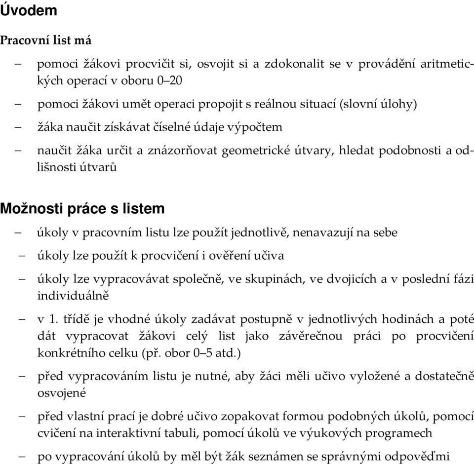 nenavazují na sebe úkoly lze použít k procvičení i ověření učiva úkoly lze vypracovávat společně, ve skupinách, ve dvojicích a v poslední fázi individuálně v 1.