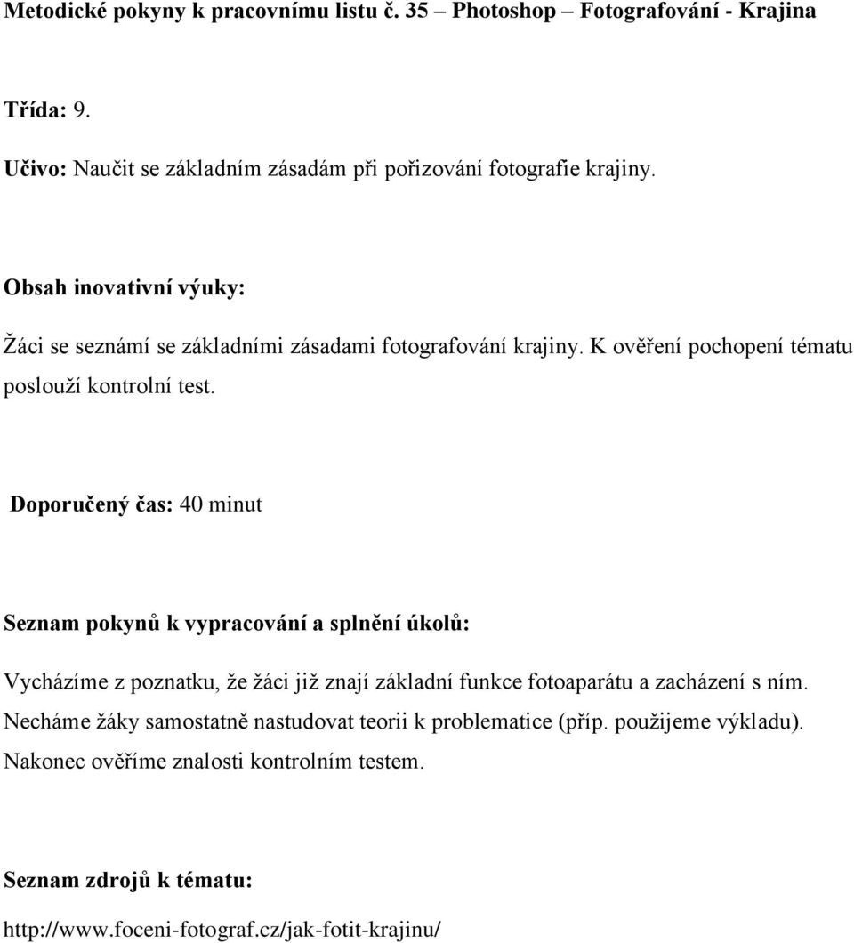 Doporučený čas: 40 minut Seznam pokynů k vypracování a splnění úkolů: Vycházíme z poznatku, že žáci již znají základní funkce fotoaparátu a zacházení s ním.