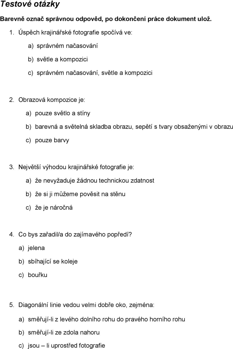 Obrazová kompozice je: a) pouze světlo a stíny b) barevná a světelná skladba obrazu, sepětí s tvary obsaženými v obrazu c) pouze barvy 3.