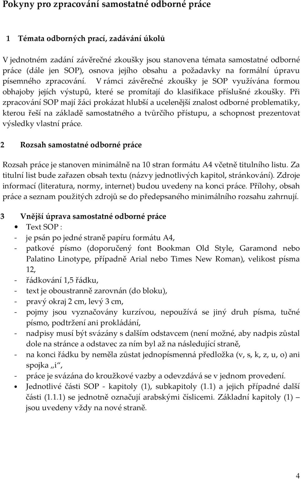 Při zpracování SOP mají žáci prokázat hlubší a ucelenější znalost odborné problematiky, kterou řeší na základě samostatného a tvůrčího přístupu, a schopnost prezentovat výsledky vlastní práce.