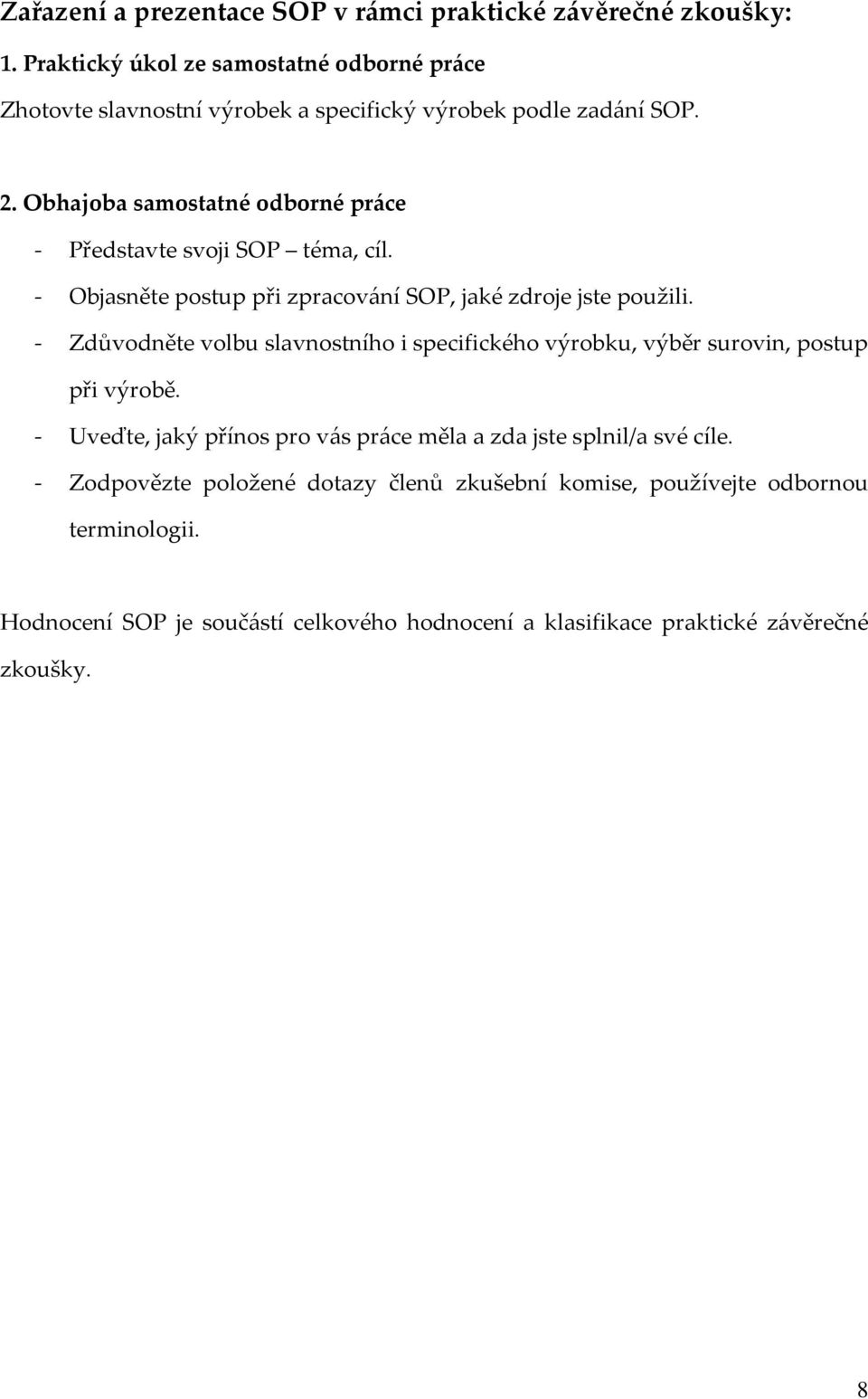 Obhajoba samostatné odborné práce - Představte svoji SOP téma, cíl. - Objasněte postup při zpracování SOP, jaké zdroje jste použili.