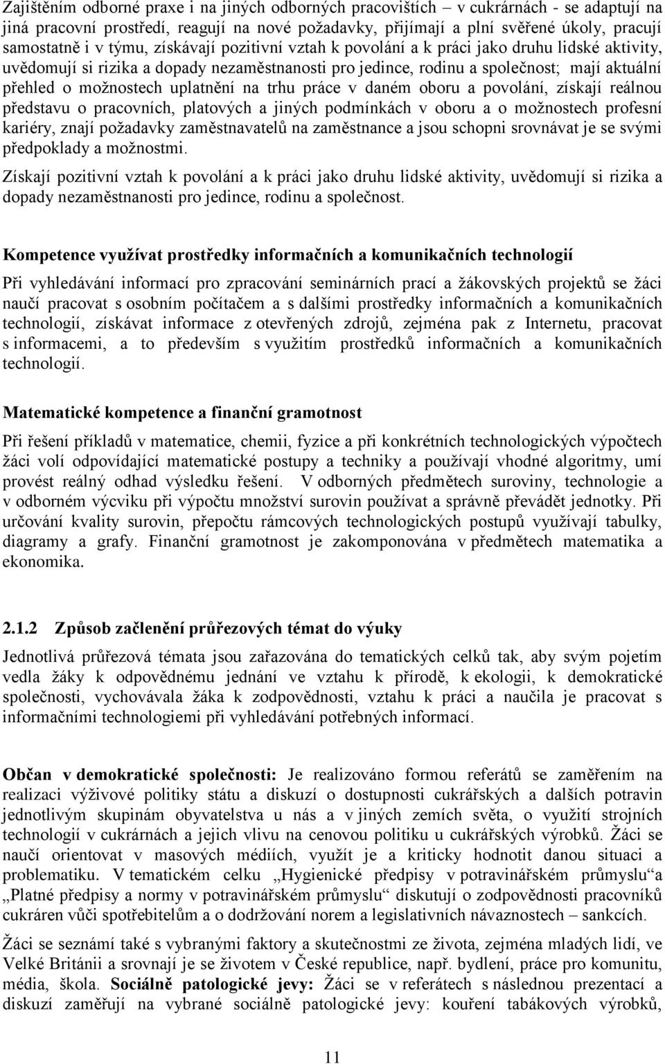 uplatnění na trhu práce v daném oboru a povolání, získají reálnou představu o pracovních, platových a jiných podmínkách v oboru a o možnostech profesní kariéry, znají požadavky zaměstnavatelů na