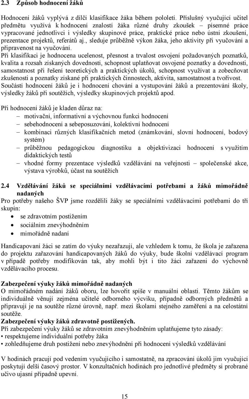 prezentace projektů, referátů aj., sleduje průběžně výkon žáka, jeho aktivity při vyučování a připravenost na vyučování.