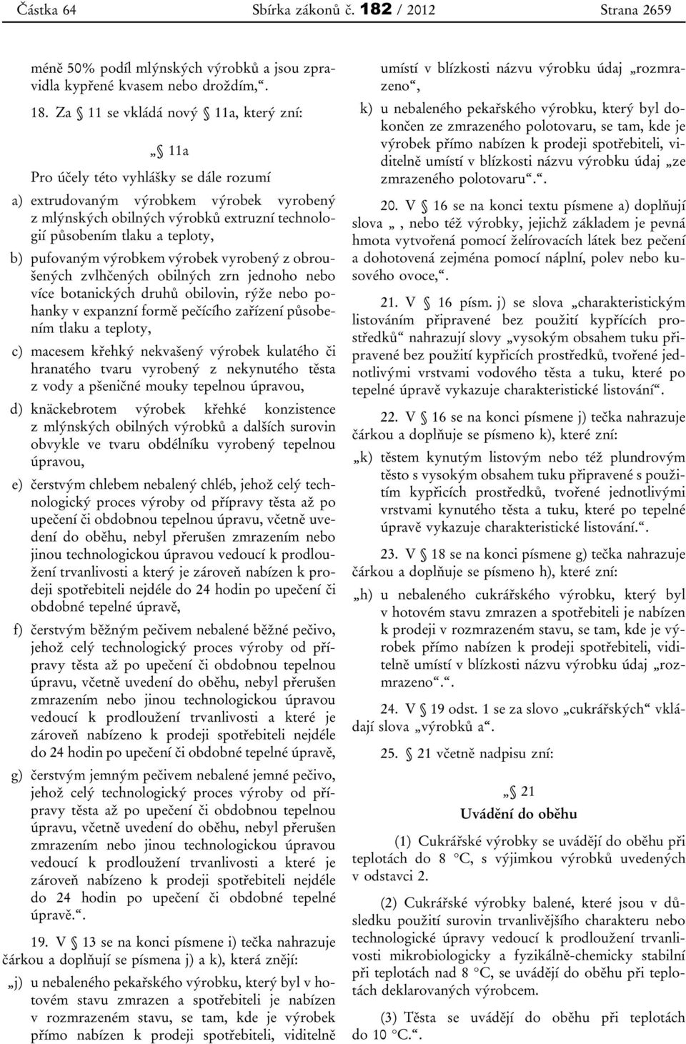 Za 11 se vkládá nový 11a, který zní: 11a Pro účely této vyhlášky se dále rozumí a) extrudovaným výrobkem výrobek vyrobený z mlýnských obilných výrobků extruzní technologií působením tlaku a teploty,