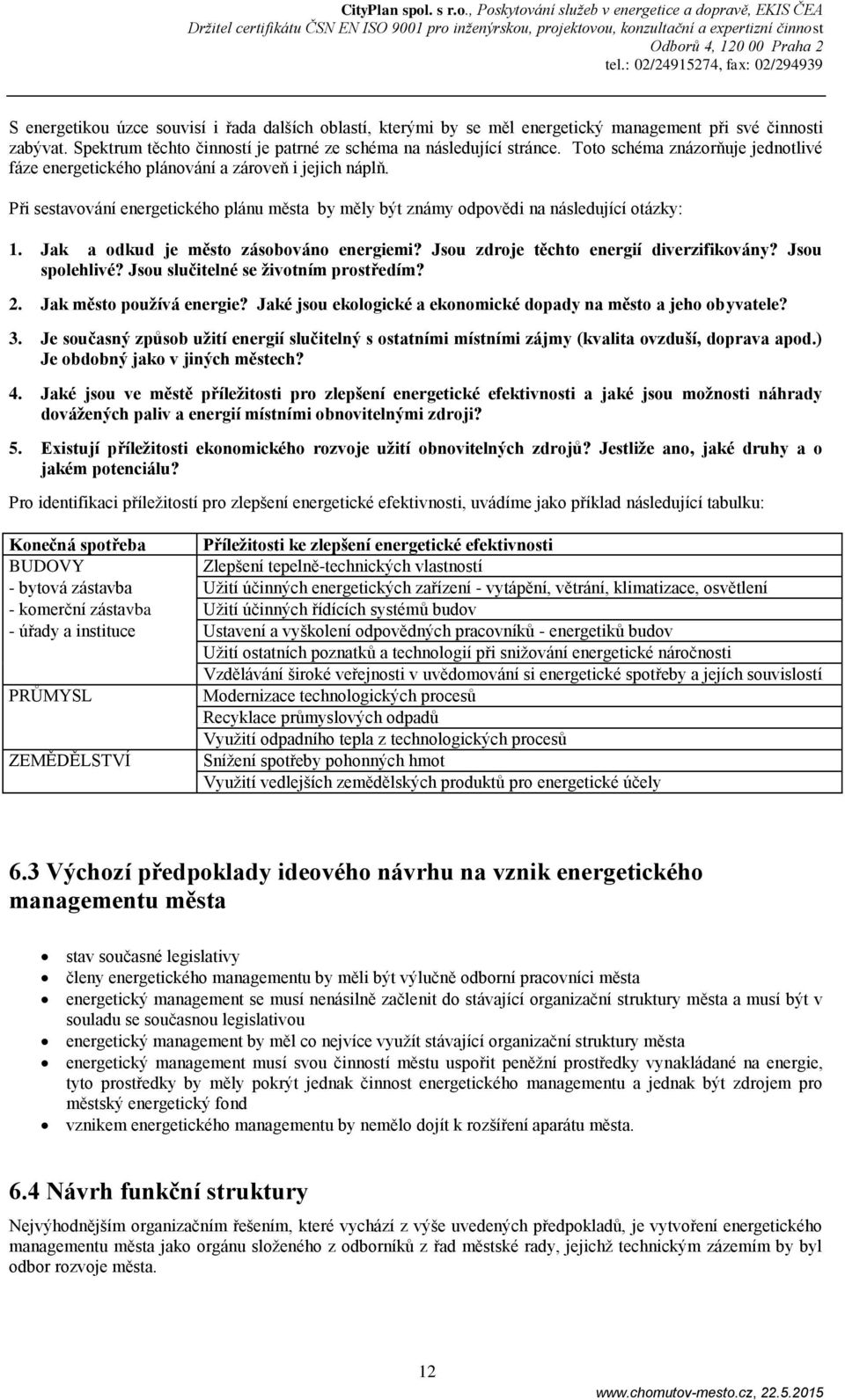 Jak a odkud je město zásobováno energiemi? Jsou zdroje těchto energií diverzifikovány? Jsou spolehlivé? Jsou slučitelné se životním prostředím? 2. Jak město používá energie?