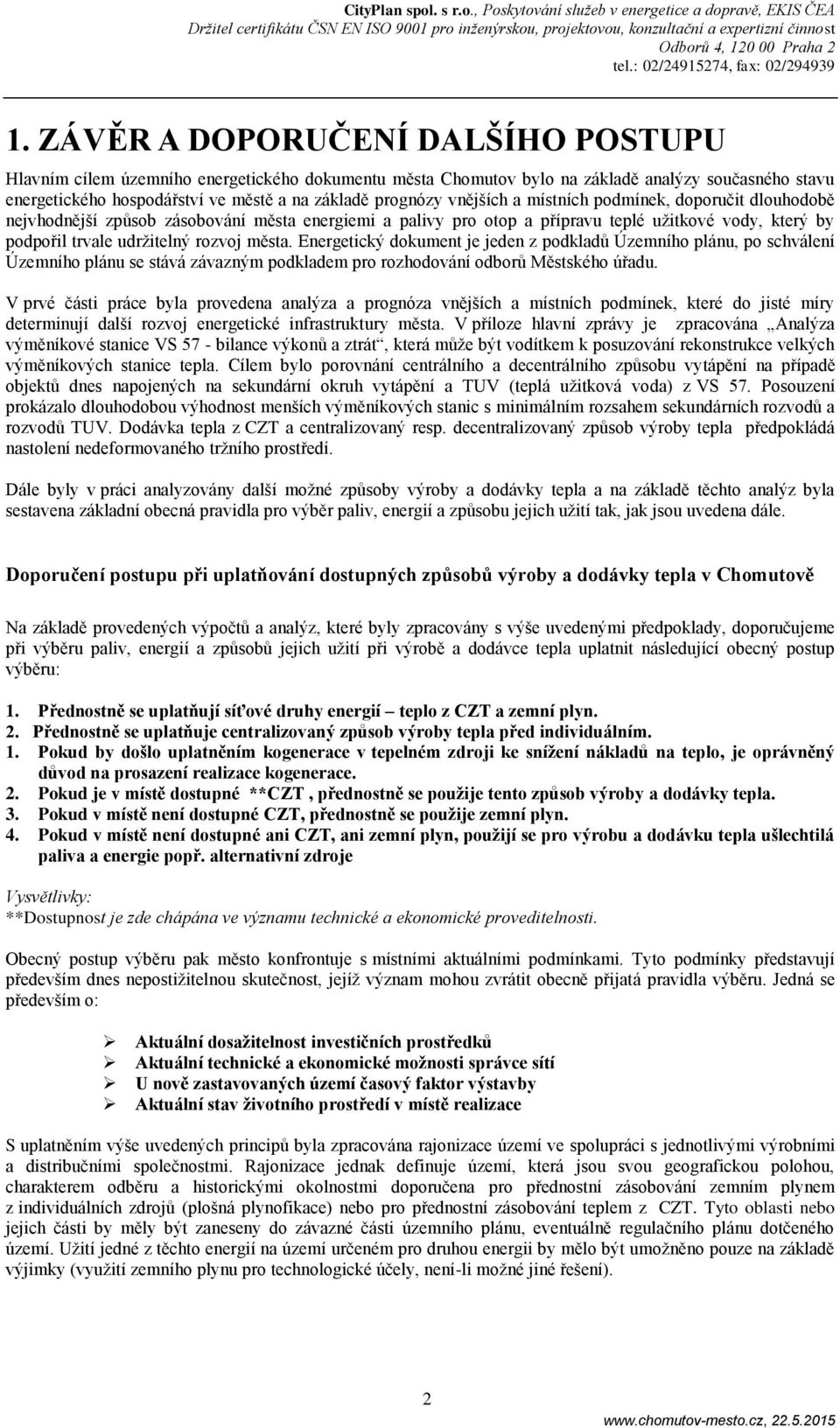 Energetický dokument je jeden z podkladů Územního plánu, po schválení Územního plánu se stává závazným podkladem pro rozhodování odborů Městského úřadu.