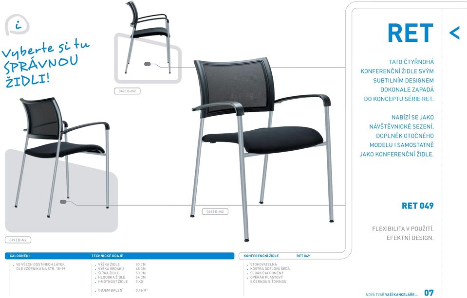 OTOČNÉHO MODELU I SAMOSTATNĚ JAKO KONFERENČNÍ ŽIDLE 049 B-N2 RET 049 049 B-N2 FLEXIBILITA V POUŽITÍ EFEKTNÍ DESIGN VE VŠECH ODSTÍNECH LÁTEK DLE VZORNÍKU