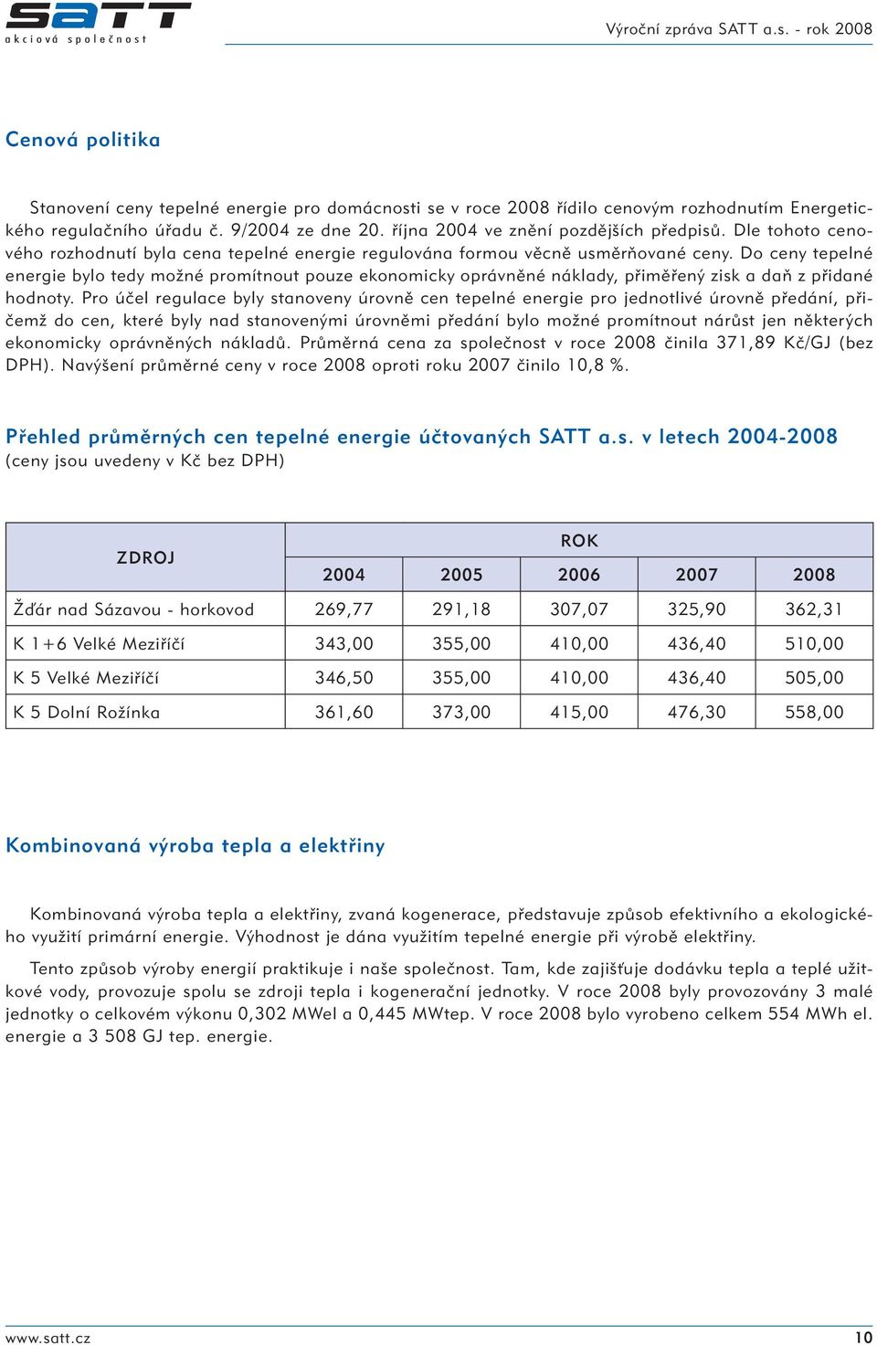 Do ceny tepelné energie bylo tedy možné promítnout pouze ekonomicky oprávněné náklady, přiměřený zisk a daň z přidané hodnoty.