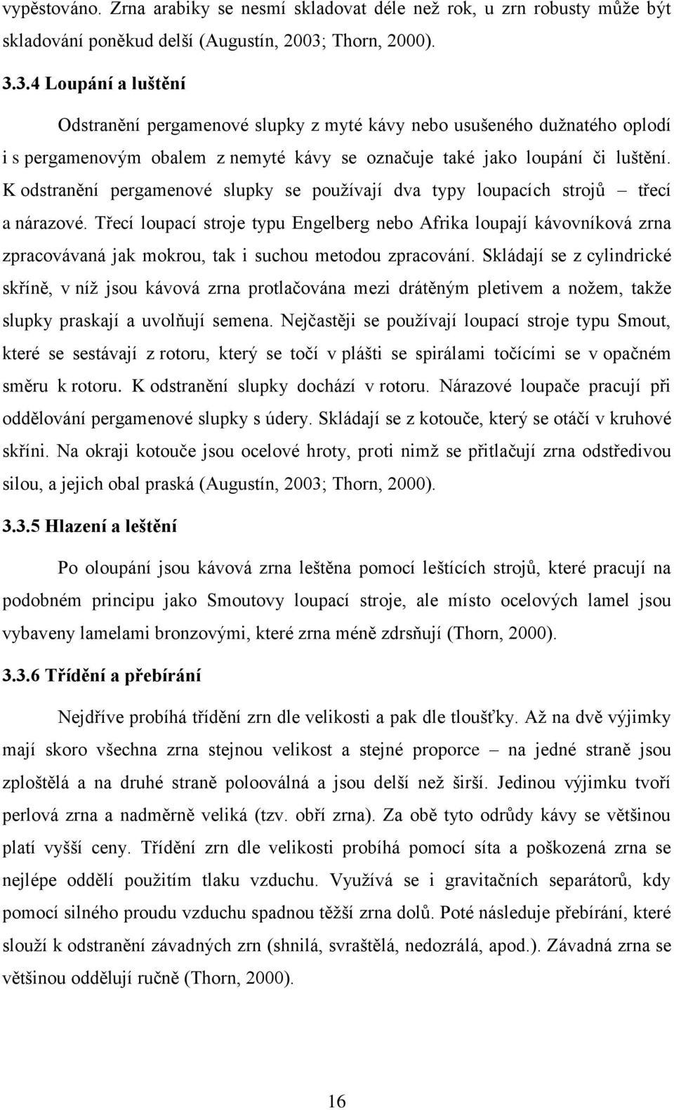 K odstranění pergamenové slupky se používají dva typy loupacích strojů třecí a nárazové.