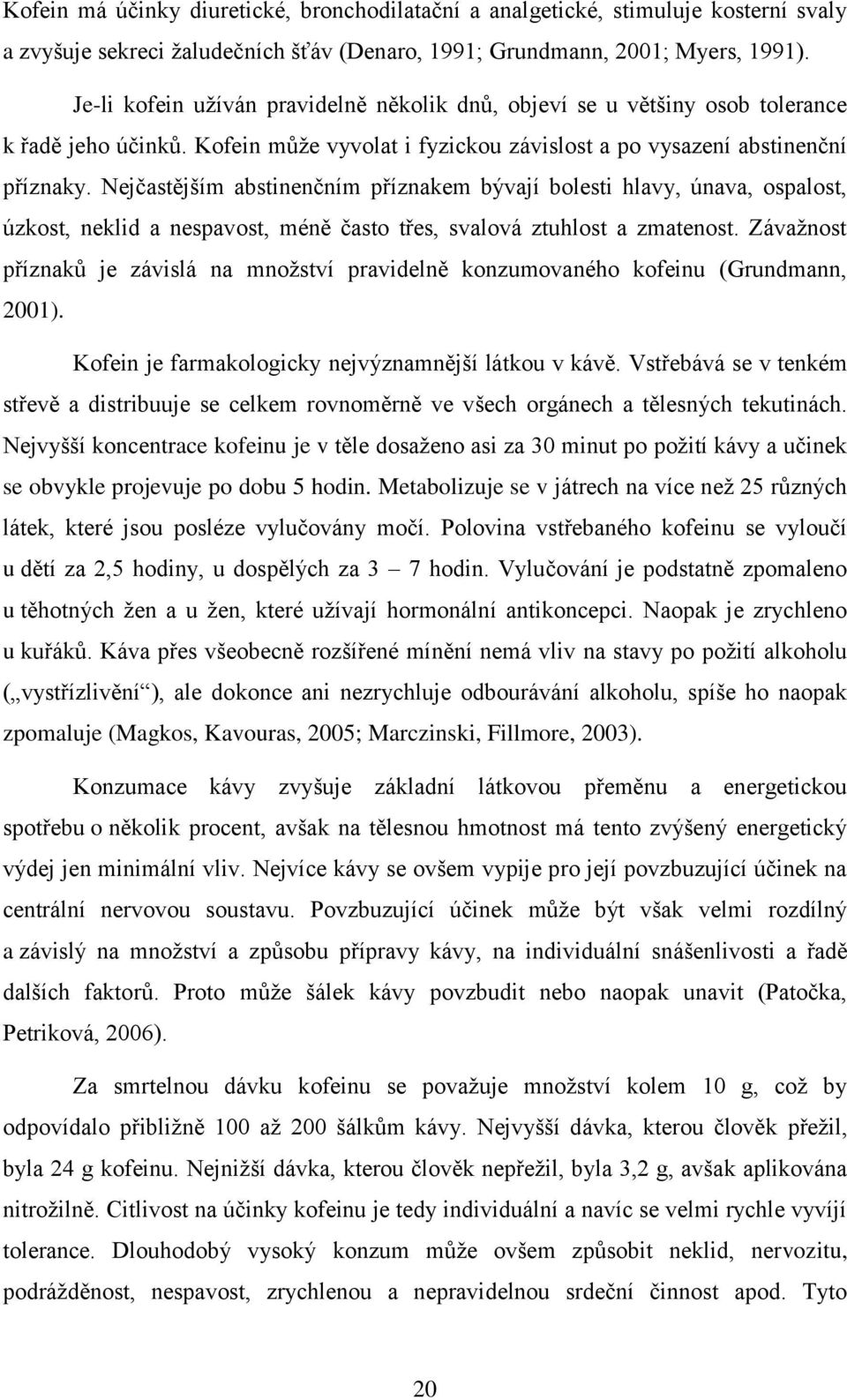 Nejčastějším abstinenčním příznakem bývají bolesti hlavy, únava, ospalost, úzkost, neklid a nespavost, méně často třes, svalová ztuhlost a zmatenost.