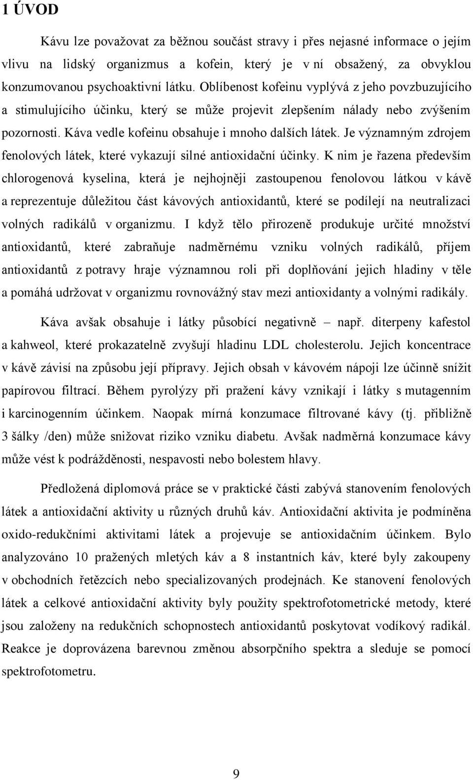 Je významným zdrojem fenolových látek, které vykazují silné antioxidační účinky.