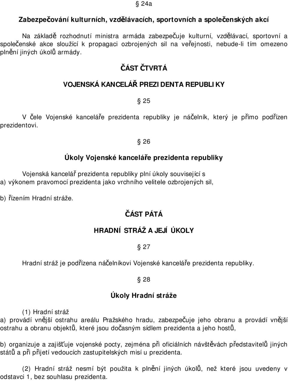 ČÁST ČTVRTÁ VOJENSKÁ KANCELÁŘ PREZIDENTA REPUBLIKY 25 V čele Vojenské kanceláře prezidenta republiky je náčelník, který je přímo podřízen prezidentovi.