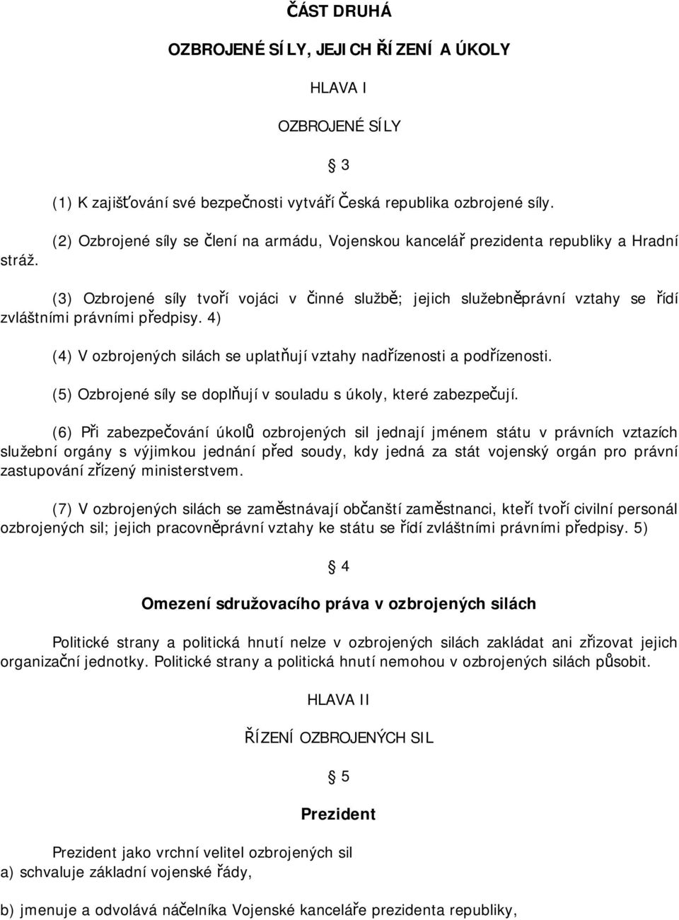 předpisy. 4) (4) V ozbrojených silách se uplatňují vztahy nadřízenosti a podřízenosti. (5) Ozbrojené síly se doplňují v souladu s úkoly, které zabezpečují.