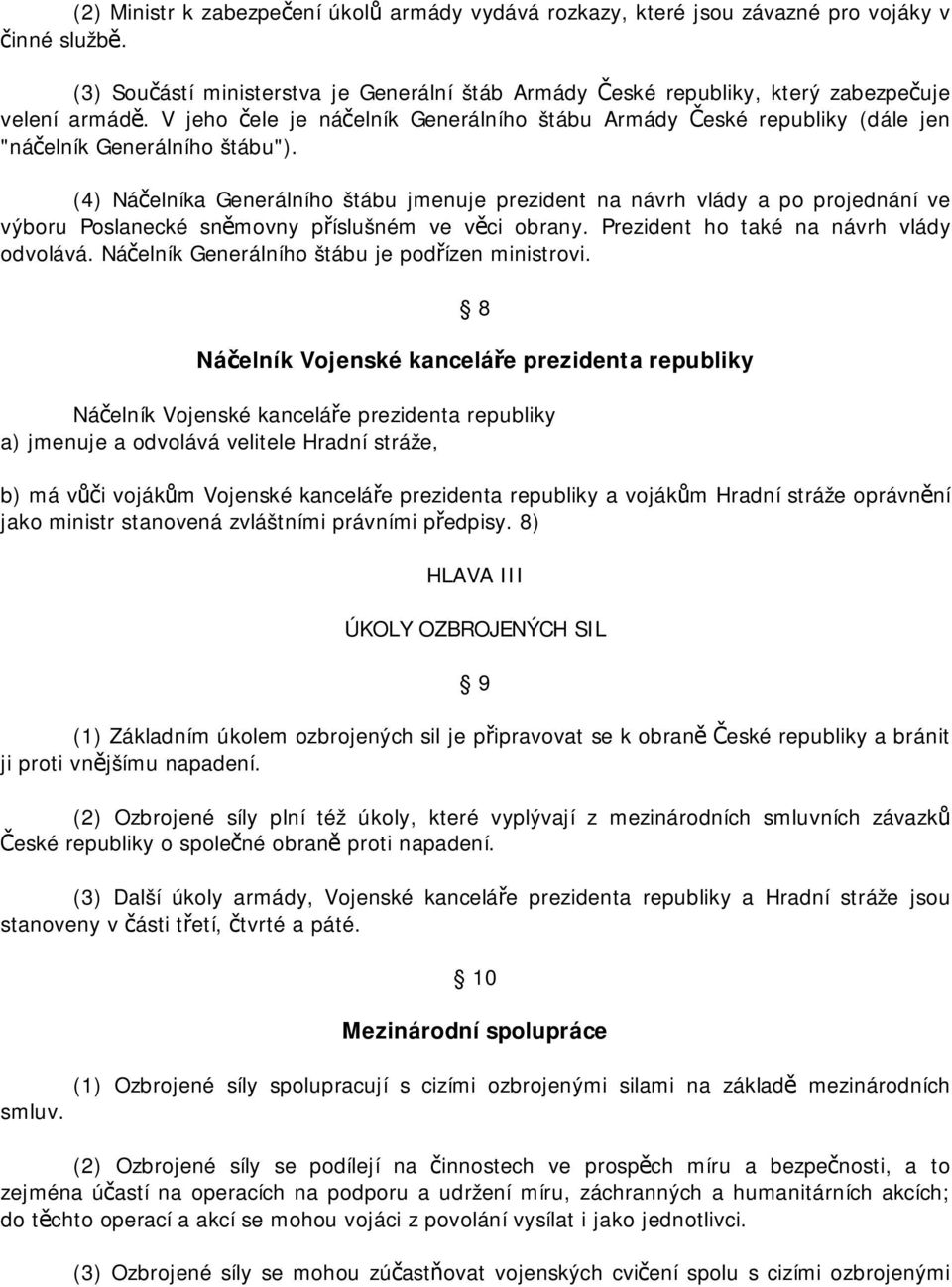 V jeho čele je náčelník Generálního štábu Armády České republiky (dále jen "náčelník Generálního štábu").