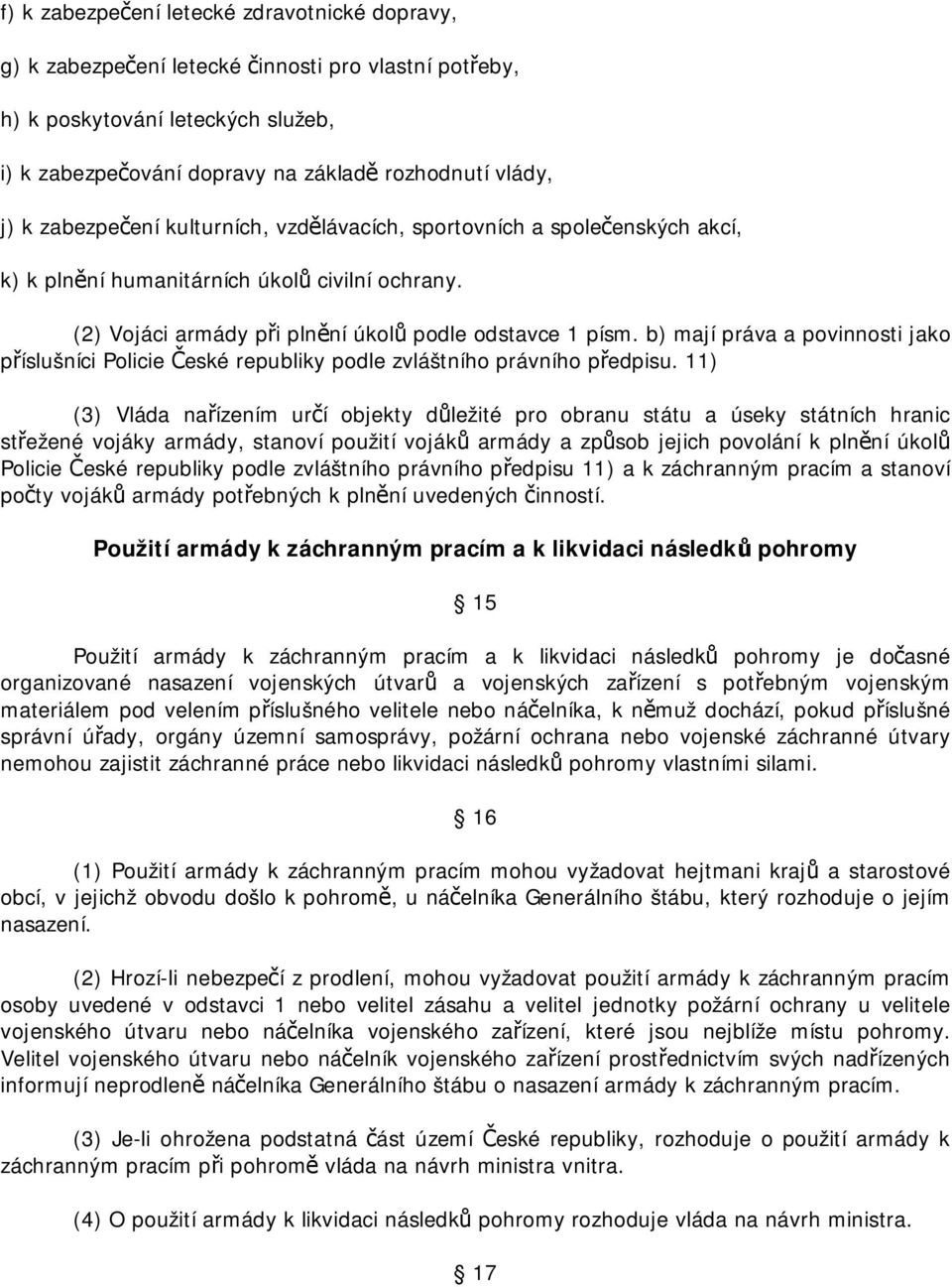 b) mají práva a povinnosti jako příslušníci Policie České republiky podle zvláštního právního předpisu.