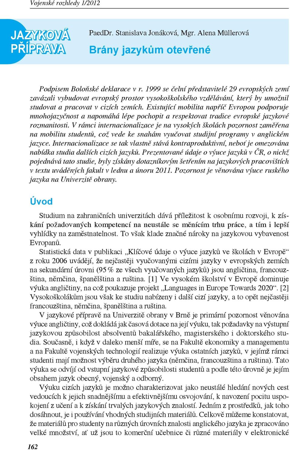 Existující mobilita napříč Evropou podporuje mnohojazyčnost a napomáhá lépe pochopit a respektovat tradice evropské jazykové rozmanitosti.