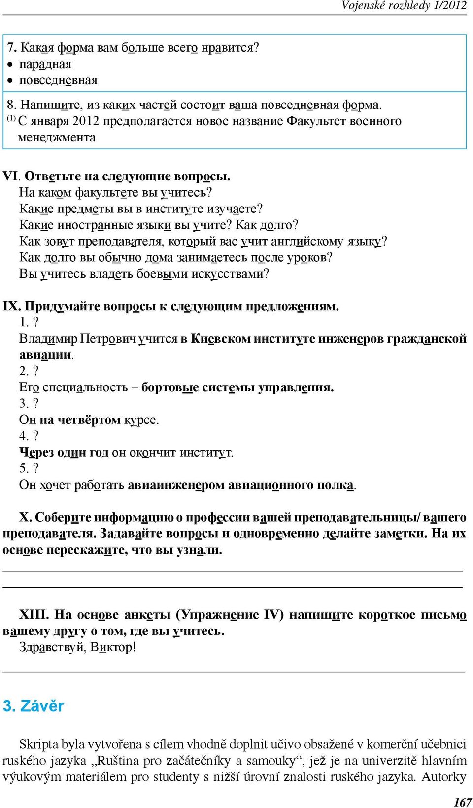 Какие иностранные языки вы учите? Как долго? Как зовут преподавателя, который вас учит английскому языку? Как долго вы обычно дома занимаетесь после уроков? Вы учитесь владеть боевыми искусствами? IХ.