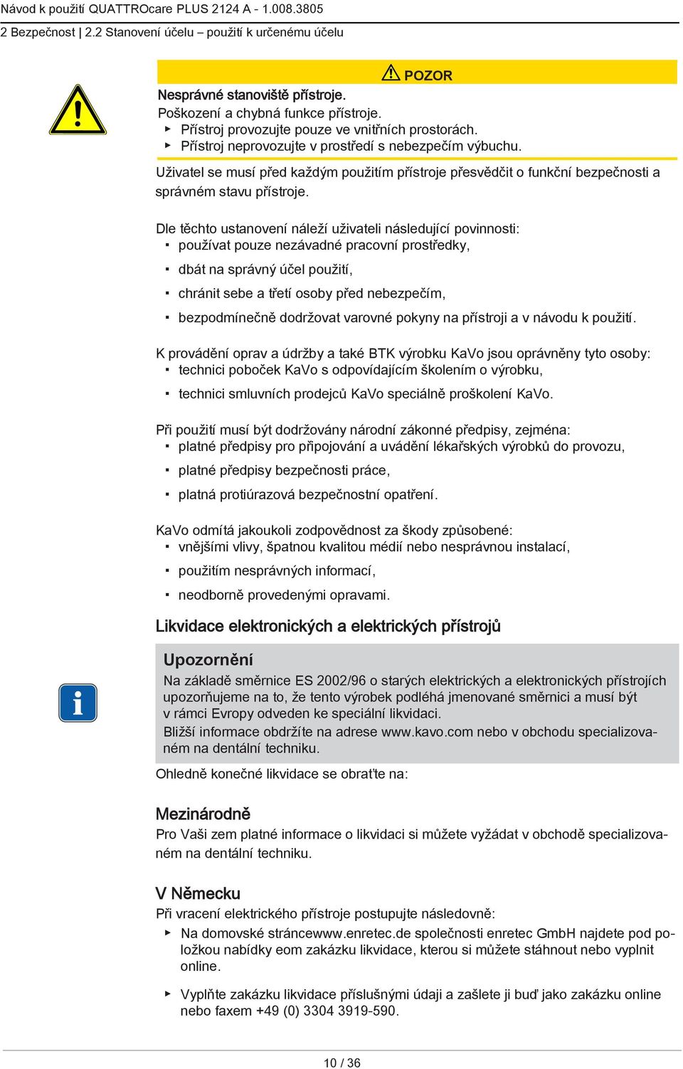 Dle těchto ustanovení náleží uživateli následující povinnosti: používat pouze nezávadné pracovní prostředky, dbát na správný účel použití, chránit sebe a třetí osoby před nebezpečím, bezpodmínečně