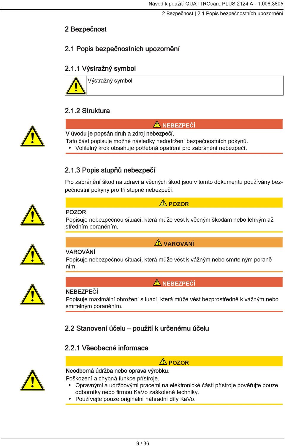 3 Popis stupňů nebezpečí Pro zabránění škod na zdraví a věcných škod jsou v tomto dokumentu používány bezpečnostní pokyny pro tři stupně nebezpečí.