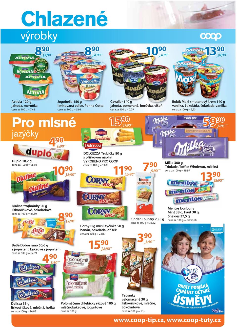 90 9,90 Bobík Maxi smetanový krém 140 g vanilka, čokoláda, čokoláda-vanilka cena za 100 g = 9,93 59 90 Milka 300 g Triolade, Toffee Wholenut, mléčná cena za 100 g = 19,97 119, 18,90 Dialine