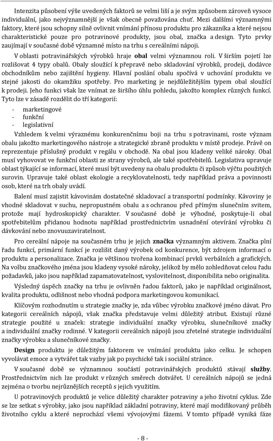 Tyto prvky zaujímají v současné době významné místo na trhu s cereálními nápoji. V oblasti potravinářských výrobků hraje obal velmi významnou roli. V širším pojetí lze rozlišovat 4 typy obalů.