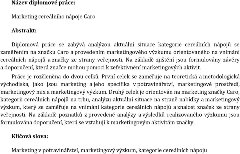 Na základě zjištění jsou formulovány závěry a doporučení, která značce mohou pomoci k zefektivnění marketingových aktivit. Práce je rozčleněna do dvou celků.