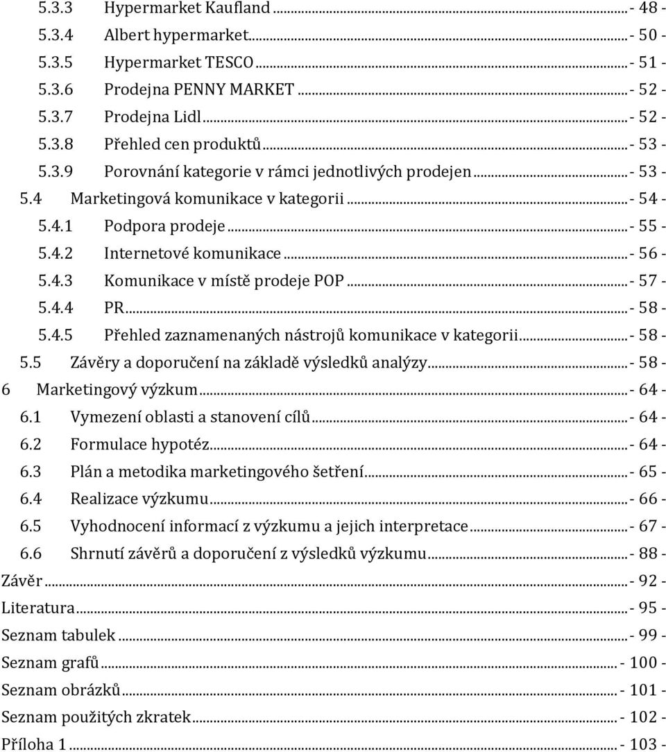 ..- 58-5.5 Závěry a doporučení na základě výsledků analýzy...- 58-6 Marketingový výzkum...- 64-6.1 Vymezení oblasti a stanovení cílů...- 64-6.2 Formulace hypotéz...- 64-6.3 Plán a metodika marketingového šetření.