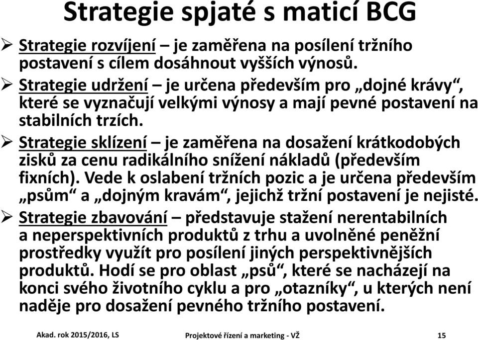 Strategie sklízení je zaměřena na dosažení krátkodobých zisků za cenu radikálního snížení nákladů (především fixních).