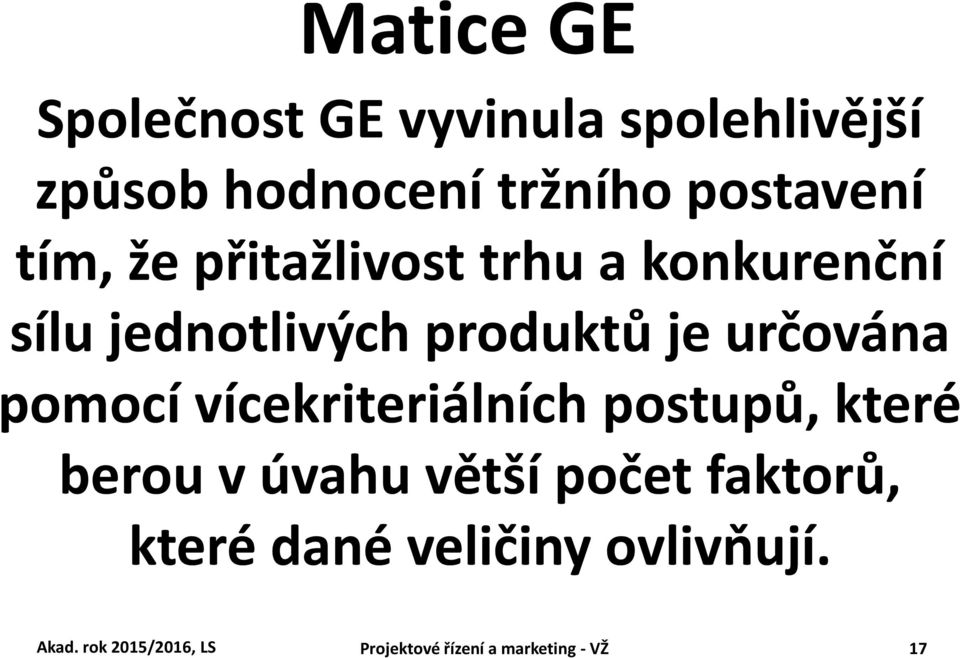 pomocí vícekriteriálních postupů, které berou v úvahu větší počet faktorů, které