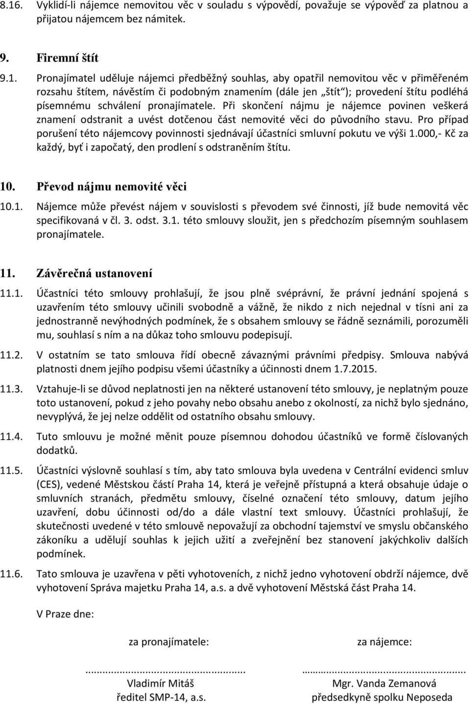 Při skončení nájmu je nájemce povinen veškerá znamení odstranit a uvést dotčenou část nemovité věci do původního stavu.