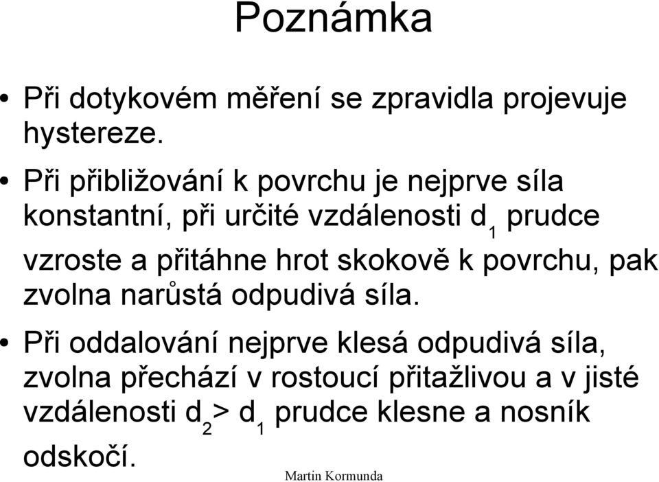 vzroste a přitáhne hrot skokově k povrchu, pak zvolna narůstá odpudivá síla.