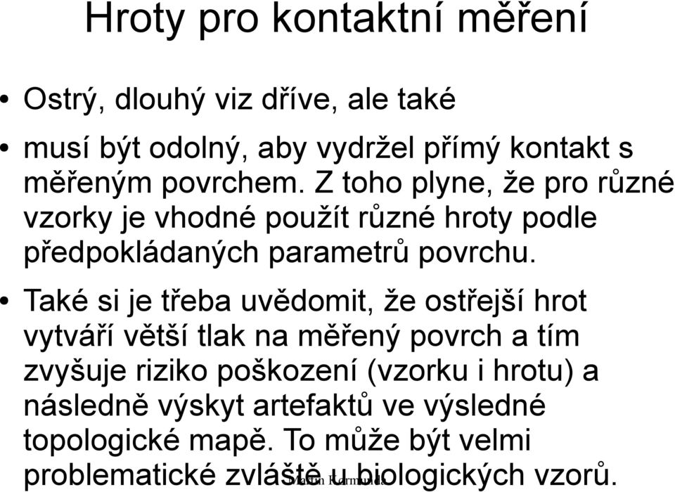 Také si je třeba uvědomit, že ostřejší hrot vytváří větší tlak na měřený povrch a tím zvyšuje riziko poškození (vzorku