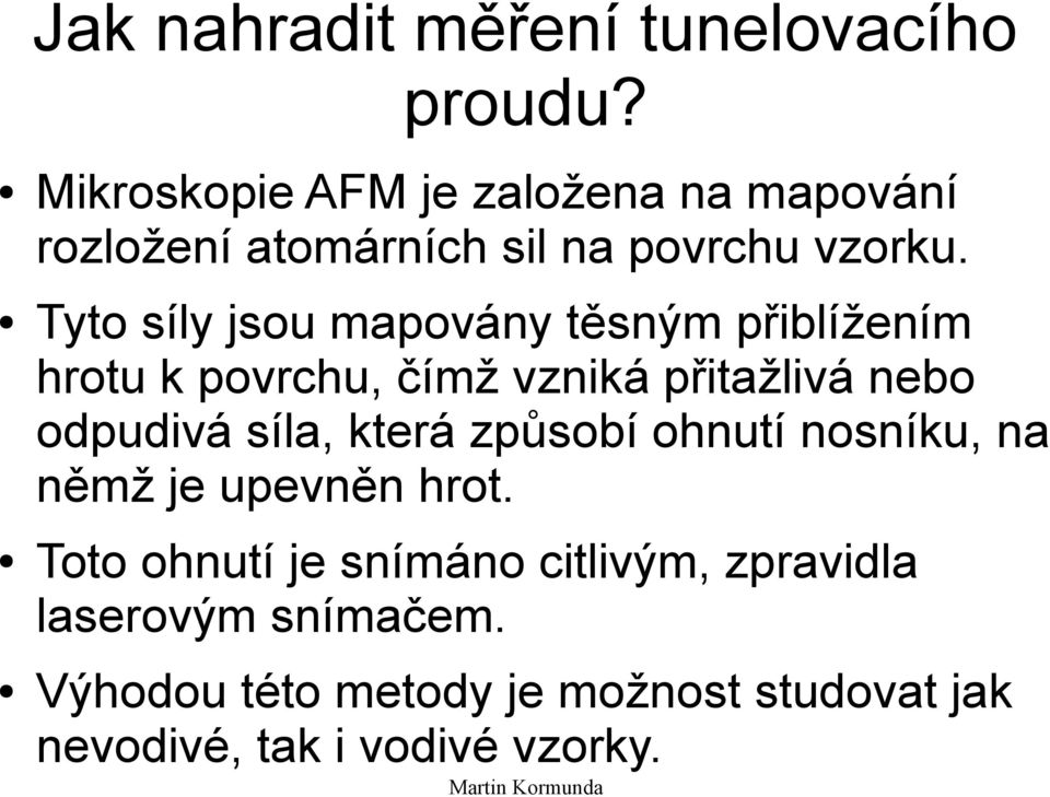 Tyto síly jsou mapovány těsným přiblížením hrotu k povrchu, čímž vzniká přitažlivá nebo odpudivá síla,