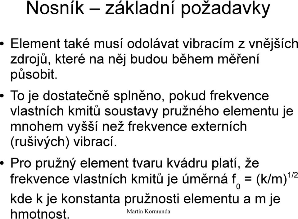 To je dostatečně splněno, pokud frekvence vlastních kmitů soustavy pružného elementu je mnohem vyšší