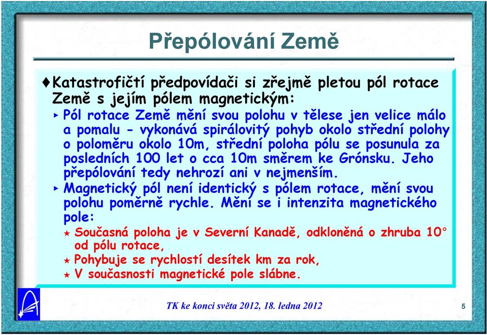 Grónsku. Jeho přepólování tedy nehrozí ani v nejmenším. < Magnetický pól není identický s pólem rotace, mění svou polohu poměrně rychle.