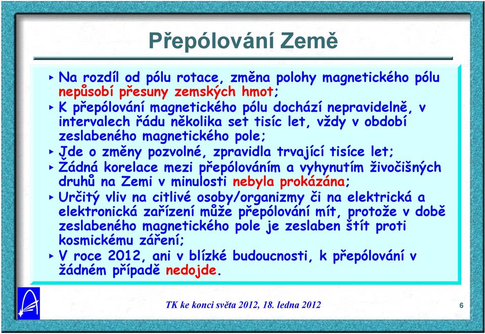 přepólováním a vyhynutím živočišných druhů na Zemi v minulosti nebyla prokázána; < Určitý vliv na citlivé osoby/organizmy či na elektrická a elektronická zařízení může