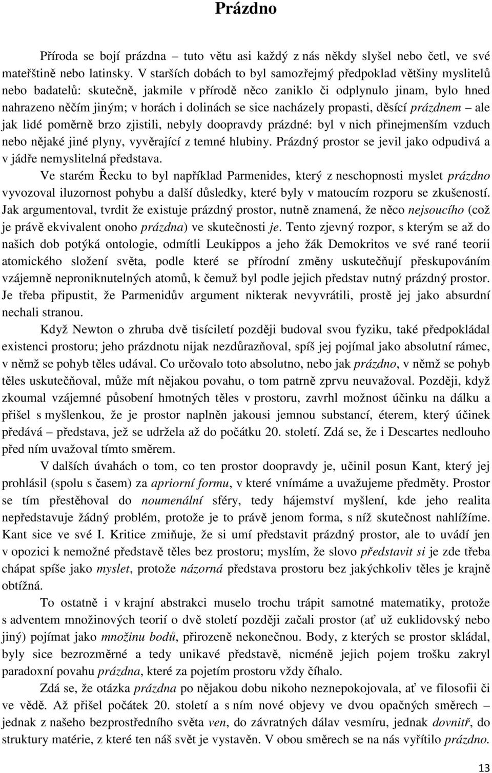 sice nacházely propasti, děsící prázdnem ale jak lidé poměrně brzo zjistili, nebyly doopravdy prázdné: byl v nich přinejmenším vzduch nebo nějaké jiné plyny, vyvěrající z temné hlubiny.